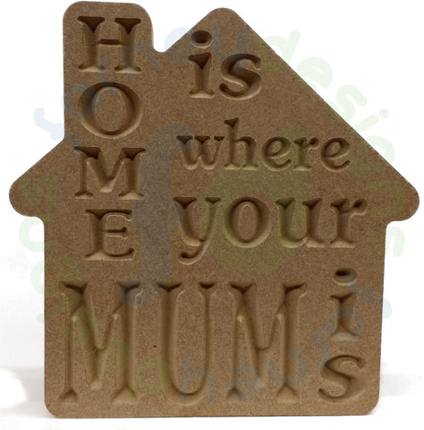 House Shape in 18mm MDF - Free Standing - "HOME is where your MUM is"